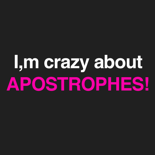 I,m crazy about apostrophes!